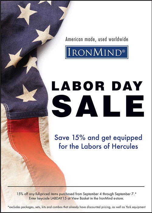 2015 IronMind Labor Day Sale: Stock up for the labors of Hercules and save big money. Captains of Crush grippers, Vulcan Racks, ALight, JUST PROTEIN, and much more. ©IronMind Enterprises, Inc.