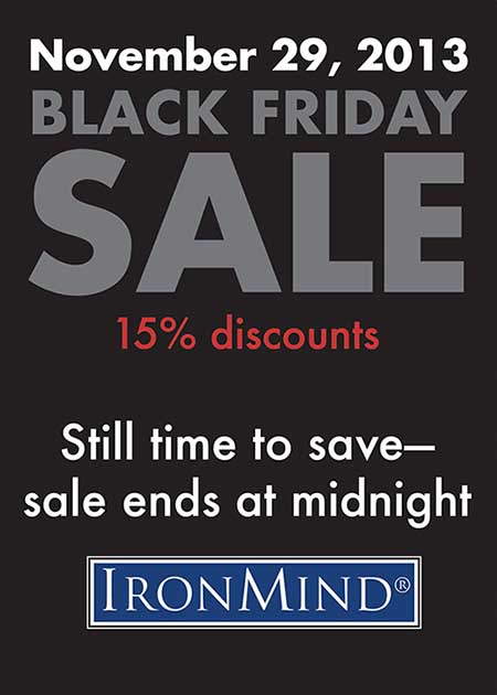 Black Friday is your chance to get top quality IronMind products for less money—save 15% on the biggest names in the strength world: from Captains of Crush to Zenith grippers, Draft Horse Pulling Harnesses, Rolling Thunders, Apollon’s Axles, ALight Racks, Just Protein and whole lot more.  ©IronMind Enterprises, Inc.